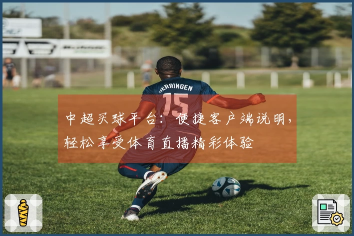 中超买球平台：便捷客户端说明，轻松享受体育直播精彩体验